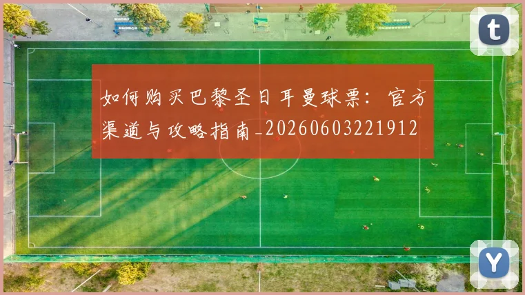 如何购买巴黎圣日耳曼球票：官方渠道与攻略指南_20260603221912
